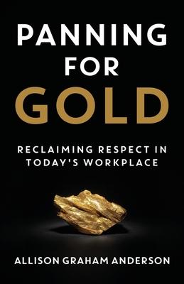 Panning for Gold: Reclaiming Respect in Today's Workplace