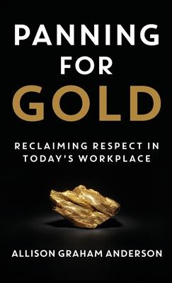 Panning for Gold: Reclaiming Respect in Today's Workplace