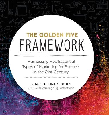 The Golden Five Framework: Harnessing Five Essential Types of Marketing for Success in the 21st Century