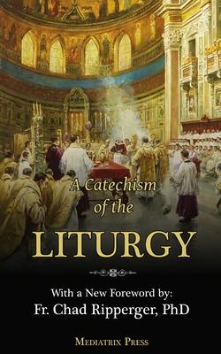 A Catechism of the Liturgy: For use with the Traditional Latin Mass