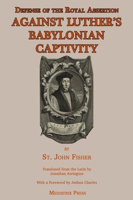 Defense of the Royal Assertion: Against Luther's Babylonian Captivity