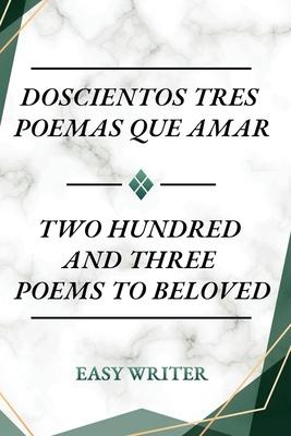 Doscientos Tres Poemas Que Amar: Two Hundred and Three Poems to Beloved