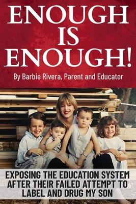 Enough Is Enough!: Exposing the Education System After Their Failed Attempt to Label and Drug My Son