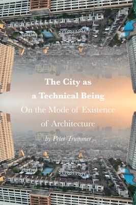 The City as a Technical Being: On the Mode of Existence of Architecture