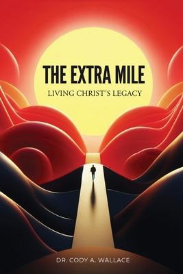 The Extra Mile: Living Christ's Legacy