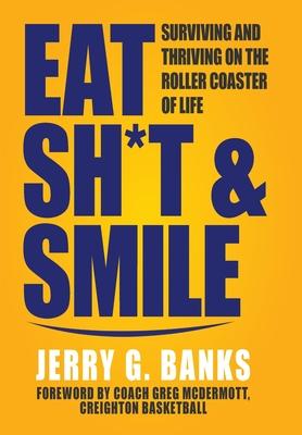 Eat Sh*t & Smile: Surviving and Thriving on the Roller Coaster of Life