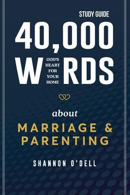 40,000 Words About Marriage and Parenting Study Guide: God's Heart For Your Home