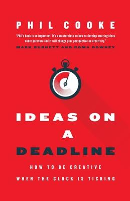 Ideas on a Deadline: How to Be Creative When the Clock is Ticking