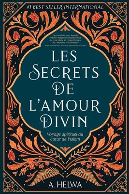 Les secrets de l'amour Divin: Voyage spirituel au coeur de l'islam