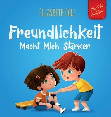 Freundlichkeit Macht Mich Strker: Kinderbuch ber die Magie der Freundlichkeit, des Mitgefhls und des Respekts (Die Welt der Kindergefhle)