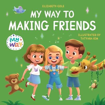 My Way to Making Friends: Children's Book about Friendship, Inclusion and Social Skills (Kids Feelings)