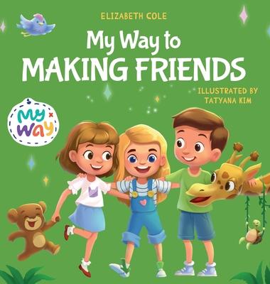 My Way to Making Friends: Children's Book about Friendship, Inclusion and Social Skills (Kids Feelings)