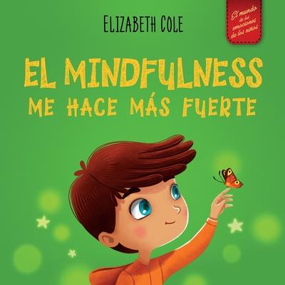 El Mindfulness me hace ms fuerte: Libro infantil para encontrar la calma, mantener la concentracin y superar la ansiedad (para nios y nias)