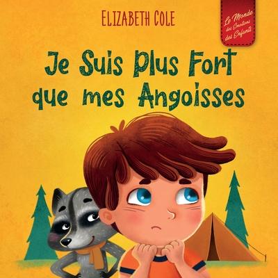 Je Suis Plus Fort que mes Angoisses: un Album pour Enfants qui explique comment Surmonter les Inquitudes, le Stress et la Peur