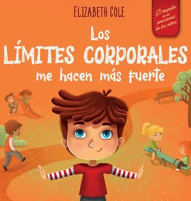 Los lmites corporales me hacen ms fuerte: Libro para nios sobre seguridad corporal, espacio personal, partes privadas y consentimiento, que ensea