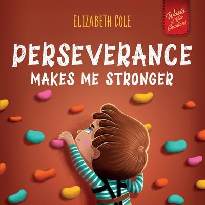 Perseverance Makes Me Stronger: Social Emotional Book for Kids about Self-confidence, Managing Frustration, Self-esteem and Growth Mindset Suitable fo