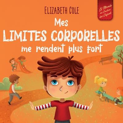 Mes limites corporelles me rendent plus fort: Un livre pour enfants traitant de la scurit corporelle, de l'espace personnel et du consentement, qui