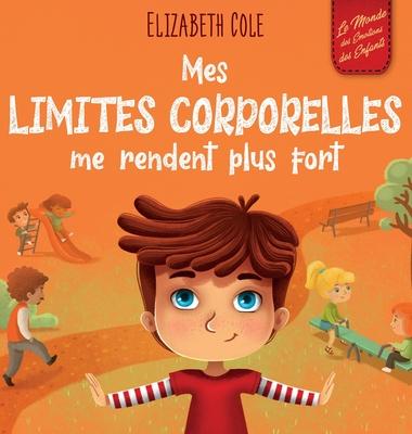 Mes limites corporelles me rendent plus fort: Un livre pour enfants traitant de la scurit corporelle, de l'espace personnel et du consentement, qui