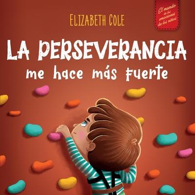 La perseverancia me hace ms fuerte: Libro de las emociones para nios sobre autoconfianza, gestin de la frustracin, autoestima y mentalidad de crec