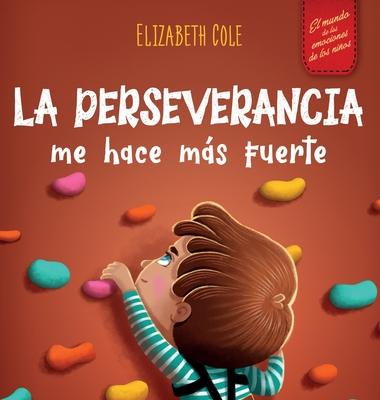 La perseverancia me hace ms fuerte: Libro de las emociones para nios sobre autoconfianza, gestin de la frustracin, autoestima y mentalidad de crec