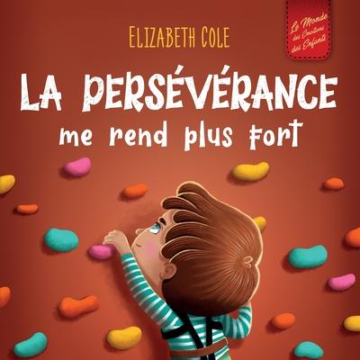 La persvrance me rend plus fort: Un livre pour enfants sur les motions sociales, la confiance en soi, la gestion de la frustration, l'estime de soi