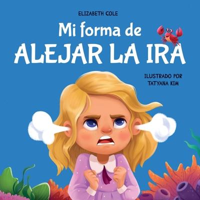 Mi forma de alejar la ira: Libro para nios sobre el control del enojo y las emociones infantiles (Cuento sobre los sentimientos)