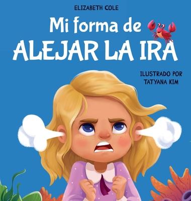 Mi forma de alejar la ira: Libro para nios sobre el control del enojo y las emociones infantiles (Cuento sobre los sentimientos)