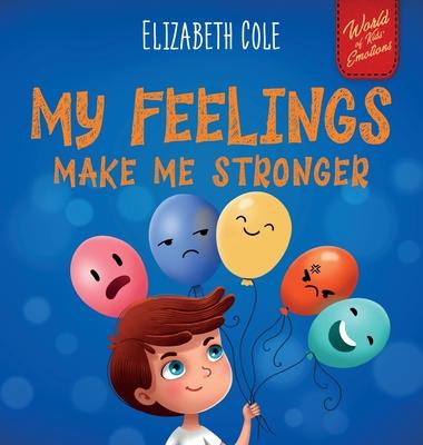 My Feelings Make Me Stronger: Social Emotional Book for Kids About Feelings that Teaches How to Identify and Express Big Emotions (Anger, Anxiety, F