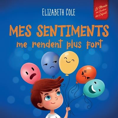 Mes sentiments me rendent plus fort: Livre pour enfants sur les motions sociales pour apprendre  identifier et  exprimer les grandes motions: col