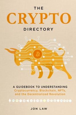 The Crypto Directory: A Guidebook to Understanding Cryptocurrency, Blockchain, NFTs, and the Decentralized Revolution