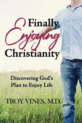 Finally Enjoying Christianity: Discovering God's Plan to Enjoy Life