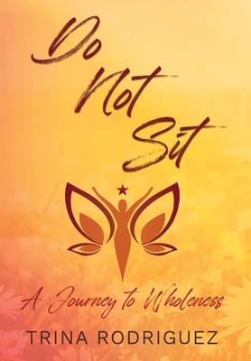 Do Not Sit: A Journey to Wholeness