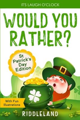 It's Laugh O'Clock - Would You Rather? St Patrick's Day Edition: A Hilarious and Interactive Question Book for Boys and Girls - Hilarious Gift for Kid