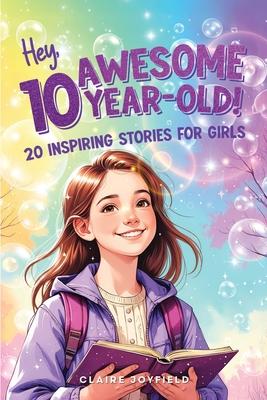Hey Awesome 10 Year Old! Inspiring Stories for Girls: Adventures in Confidence, Friendship, Kindness, Creativity, Growth Mindset, and Leadership Subscription