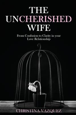The Uncherished Wife: From Confusion to Clarity in your Love Relationship Subscription
