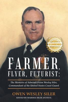 Farmer, Flyer, Futurist: The Memoirs of Admiral Owen Wesley Siler, Commandant of the United States Coast Guard