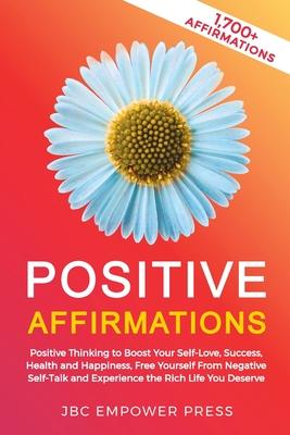 Positive Affirmations: Positive Thinking to Boost Your Self-Love, Success, Health and Happiness, Free Yourself From Negative Self-Talk and Ex