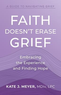 Faith Doesn't Erase Grief: Embracing the Experience and Finding Hope