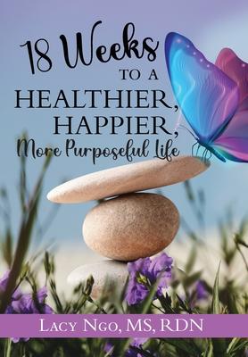 18 Weeks to a Healthier, Happier, More Purposeful Life