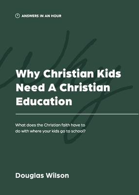 Why Christian Kids Need a Christian Education: What Does the Christian Faith Have to Do with Where Your Kids Go to School? Subscription