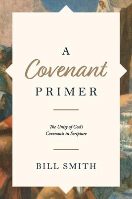 A Covenant Primer: The Unity of God's Covenants in Scripture