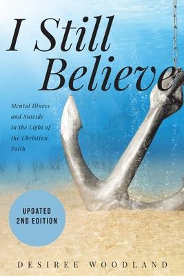 I Still Believe: A mother's story about her son and the mental illness that changed him, his subsequent suicide and what Christian fait