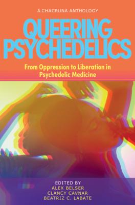 Queering Psychedelics: From Oppression to Liberation in Psychedelic Medicine