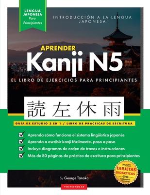 Aprender Japons Kanji N5 Workbook: La gua de estudio paso a paso fcil y el libro de prctica de escritura: La Mejor manera de aprender japons y c