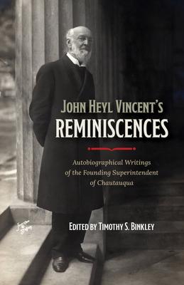 John Heyl Vincent's Reminiscences: Autobiographical Writings of the Founding Superintendent of Chautauqua