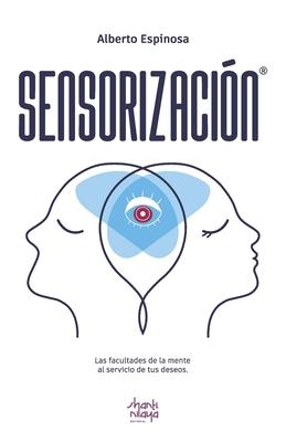 Sensorizacin: Las facultades de la mente al servicio de tus deseos