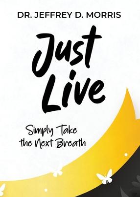 Just Live: A Guide to Preventing Suicide and Managing Mental Illness