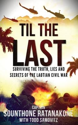 Til The Last: Surviving the Truth, Lies and Secrets of the Laotian Civil War