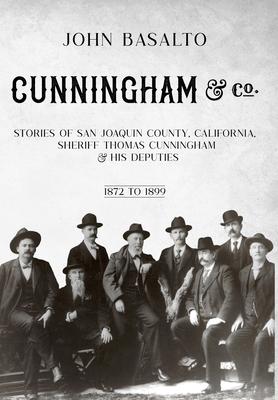 Cunningham & Co.: Stories of San Joaquin County, California, Sheriff Thomas Cunningham & His Deputies