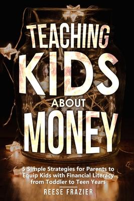 Teaching Kids About Money: 5 Simple Strategies for Parents to Equip Kids with Financial Literacy from Toddler to Teen Years